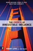 Die Kirche des unwiderstehlichen Einflusses: Brückenschlagende Geschichten, die helfen, Ihre Gemeinde zu erreichen - The Church of Irresistible Influence: Bridge-Building Stories to Help Reach Your Community