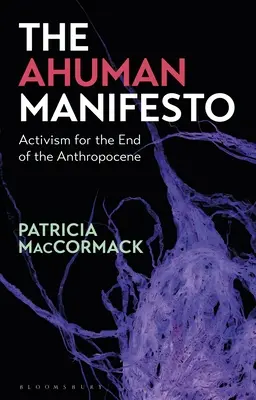 Das Ahumanische Manifest: Aktivismus für das Ende des Anthropozäns - The Ahuman Manifesto: Activism for the End of the Anthropocene