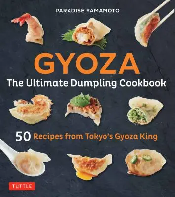 Gyoza: Das ultimative Knödel-Kochbuch: 50 Rezepte von Tokios Gyoza-König - Pot Stickers, Knödel, Frühlingsrollen und mehr! - Gyoza: The Ultimate Dumpling Cookbook: 50 Recipes from Tokyo's Gyoza King - Pot Stickers, Dumplings, Spring Rolls and More!