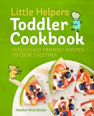Little Helpers Kochbuch für Kleinkinder: Gesunde, kinderfreundliche Rezepte zum gemeinsamen Kochen - Little Helpers Toddler Cookbook: Healthy, Kid-Friendly Recipes to Cook Together