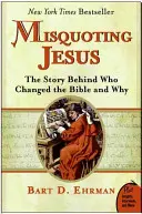 Jesus falsch zitieren: Die Geschichte, wer die Bibel veränderte und warum - Misquoting Jesus: The Story Behind Who Changed the Bible and Why