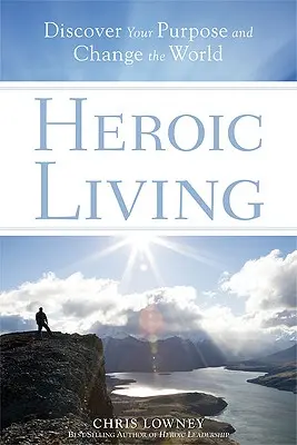 Heldenhaftes Leben: Entdecke deine Bestimmung und verändere die Welt - Heroic Living: Discover Your Purpose and Change the World