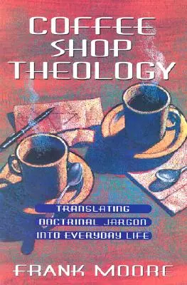 Coffee Shop Theologie: Den lehrhaften Jargon in den Alltag übersetzen - Coffee Shop Theology: Translating Doctrinal Jargon Into Everyday Life