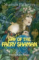 Schamanenwege - Weg des Feenschamanen: Das Buch der Zaubersprüche, Beschwörungen, Meditationen und Feenmagie - Shaman Pathways - Way of the Faery Shaman: The Book of Spells, Incantations, Meditations & Faery Magic