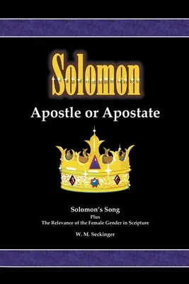 Salomo, Apostel oder Abtrünniger: Das Hohelied Salomos und die Bedeutung des weiblichen Geschlechts in der Heiligen Schrift - Solomon, Apostle or Apostate: Solomon's Song; Plus the Relevance of the Female Gender in Scripture