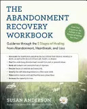 The Abandonment Recovery Workbook: Ein Leitfaden durch die fünf Phasen der Heilung von Verlassenheit, Liebeskummer und Verlust - The Abandonment Recovery Workbook: Guidance Through the Five Stages of Healing from Abandonment, Heartbreak, and Loss