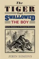 Der Tiger, der den Jungen verschluckte: Exotische Tiere im viktorianischen England - The Tiger That Swallowed the Boy: Exotic Animals in Victorian England