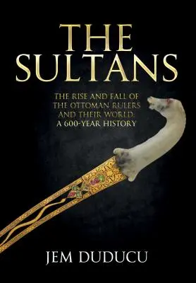 Die Sultane: Aufstieg und Fall der osmanischen Herrscher und ihrer Welt - The Sultans: The Rise and Fall of the Ottoman Rulers and Their World