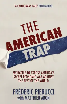 Die amerikanische Falle: Mein Kampf um die Aufdeckung von Amerikas geheimem Wirtschaftskrieg gegen den Rest der Welt - The American Trap: My Battle to Expose America's Secret Economic War Against the Rest of the World