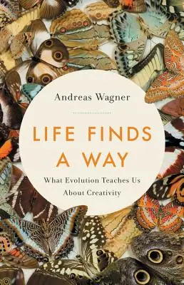 Das Leben findet einen Weg: Was uns die Evolution über Kreativität lehrt - Life Finds a Way: What Evolution Teaches Us about Creativity