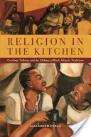 Religion in der Küche: Kochen, Reden und die Entstehung schwarzatlantischer Traditionen - Religion in the Kitchen: Cooking, Talking, and the Making of Black Atlantic Traditions