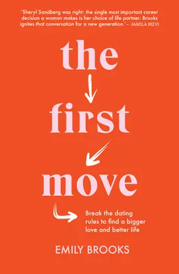 Der erste Schritt: Brechen Sie die Dating-Regeln, um eine größere Liebe und ein besseres Leben zu finden - The First Move: Break the Dating Rules to Find a Bigger Love and Better Life