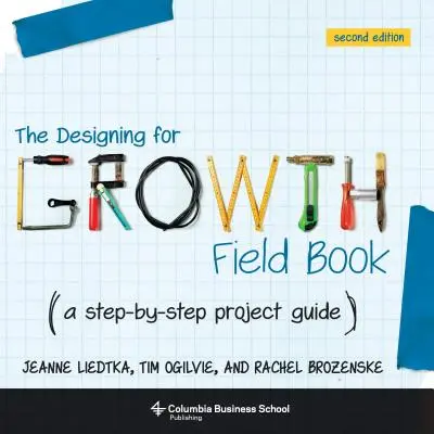 Das Praxisbuch „Designing for Growth“: Ein Schritt-für-Schritt-Projektleitfaden - The Designing for Growth Field Book: A Step-By-Step Project Guide