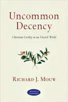 Ungewöhnlicher Anstand: Christliche Höflichkeit in einer unhöflichen Welt - Uncommon Decency: Christian Civility in an Uncivil World