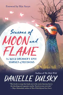 Jahreszeiten von Mond und Flamme: Die epische Reise des wilden Träumers zum Werden - Seasons of Moon and Flame: The Wild Dreamer's Epic Journey of Becoming