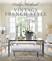 Carolyn Westbrook: Französischer Vintage-Stil: Von der Liebe zu Frankreich inspirierte Häuser und Gärten - Carolyn Westbrook: Vintage French Style: Homes and Gardens Inspired by a Love of France