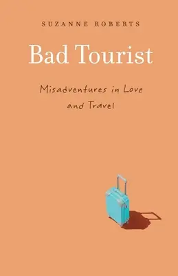 Schlechter Tourist: Missgeschicke in der Liebe und auf Reisen - Bad Tourist: Misadventures in Love and Travel