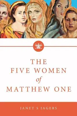 Die fünf Frauen aus Matthäus 1: Eine siebenwöchige Studie über Frauen in der Bibel - The Five Women of Mathew One: A Seven-Week Study of Women in the Bible