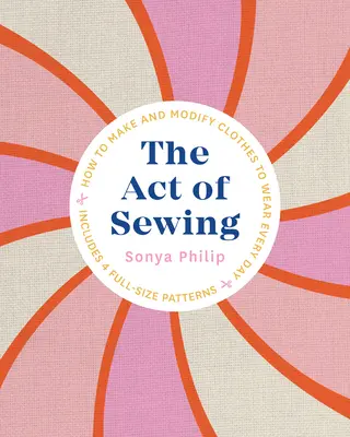 Der Akt des Nähens: Wie man Kleidung für jeden Tag herstellt und verändert - The Act of Sewing: How to Make and Modify Clothes to Wear Every Day