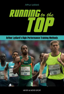 Laufen bis an die Spitze: Arthur Lydiards Hochleistungstrainingsmethoden - Running to the Top: Arthur Lydiard's High-Performance Training Methods