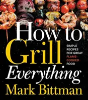 Wie man alles grillt: Einfache Rezepte für leckere Flammengerichte - How to Grill Everything: Simple Recipes for Great Flame-Cooked Food