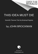 Diese Idee muss sterben: Wissenschaftliche Theorien, die den Fortschritt blockieren - This Idea Must Die: Scientific Theories That Are Blocking Progress