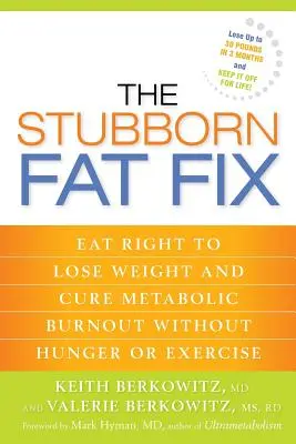 Die Lösung für hartnäckiges Fett: Richtig essen, um Gewicht zu verlieren und metabolisches Burnout zu heilen, ohne zu hungern oder zu trainieren - The Stubborn Fat Fix: Eat Right to Lose Weight and Cure Metabolic Burnout without Hunger or Exercise