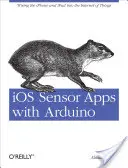 IOS Sensor Apps mit Arduino: Das iPhone und das iPad mit dem Internet der Dinge verbinden - IOS Sensor Apps with Arduino: Wiring the iPhone and iPad Into the Internet of Things