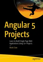 Angular 5 Projekte: Lernen Sie anhand von über 70 Projekten, einseitige Webanwendungen zu erstellen - Angular 5 Projects: Learn to Build Single Page Web Applications Using 70+ Projects