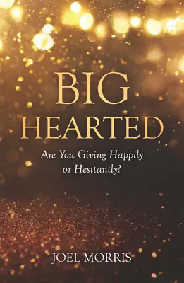 Großherzig: Geben Sie gerne oder zögernd? - Big Hearted: Are You Giving Happily or Hesitantly?