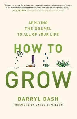 Wie man wächst: Die Anwendung des Evangeliums auf Ihr gesamtes Leben - How to Grow: Applying the Gospel to All of Your Life