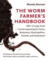 Das Handbuch des Wurmzüchters: Vermicompostierung im mittleren bis großen Maßstab für Bauernhöfe, Unternehmen, Gemeinden, Schulen und Institutionen - The Worm Farmer's Handbook: Mid- To Large-Scale Vermicomposting for Farms, Businesses, Municipalities, Schools, and Institutions