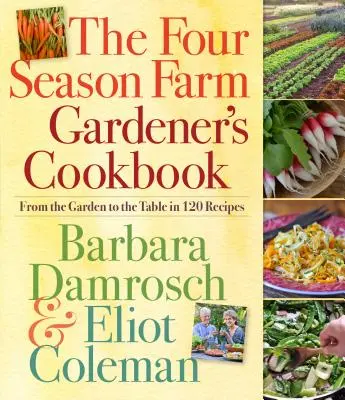 Das Four Season Farm Gardener's Cookbook: Vom Garten auf den Tisch in 120 Rezepten - The Four Season Farm Gardener's Cookbook: From the Garden to the Table in 120 Recipes