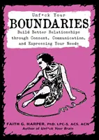 Entschärfe deine Grenzen: Bessere Beziehungen durch Einverständnis, Kommunikation und das Äußern der eigenen Bedürfnisse - Unfuck Your Boundaries: Build Better Relationships Through Consent, Communication, and Expressing Your Needs