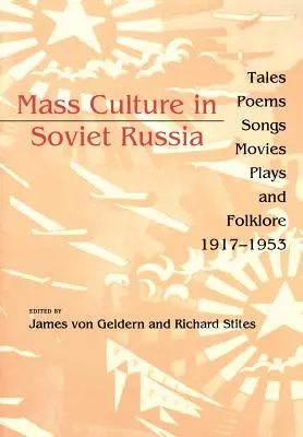 Massenkultur in Sowjetrussland: Märchen, Gedichte, Lieder, Filme, Theaterstücke und Folklore, 1917-1953 - Mass Culture in Soviet Russia: Tales, Poems, Songs, Movies, Plays, and Folklore, 1917-1953