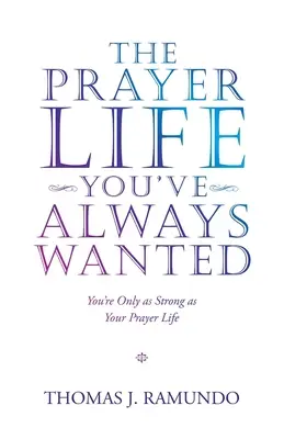 Das Gebetsleben, das Sie sich immer gewünscht haben: Du bist nur so stark wie dein Gebetsleben - The Prayer Life You'Ve Always Wanted: You'Re Only as Strong as Your Prayer Life