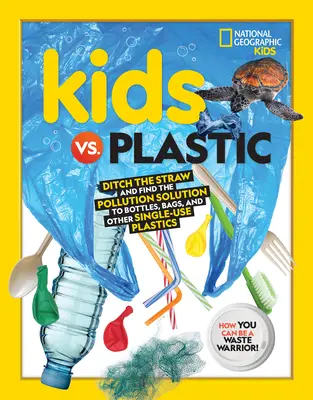 Kids vs. Plastik: Weg mit dem Strohhalm und die Lösung für die Umweltverschmutzung durch Flaschen, Tüten und andere Einwegkunststoffe - Kids vs. Plastic: Ditch the Straw and Find the Pollution Solution to Bottles, Bags, and Other Single-Use Plastics