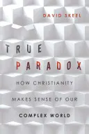 Das wahre Paradox: Wie das Christentum unserer komplexen Welt einen Sinn gibt - True Paradox: How Christianity Makes Sense of Our Complex World