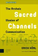 Heilige Kanäle: Die archaische Illusion der Kommunikation - Sacred Channels: The Archaic Illusion of Communication