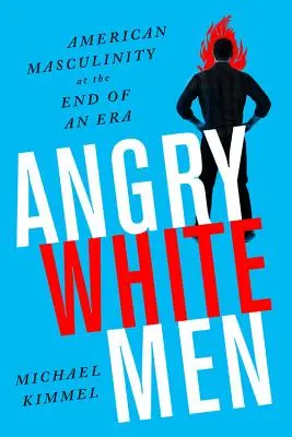 Wütende weiße Männer: Amerikanische Männlichkeit am Ende einer Ära - Angry White Men: American Masculinity at the End of an Era