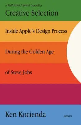 Kreative Auswahl: Einblicke in den Designprozess von Apple während des goldenen Zeitalters von Steve Jobs - Creative Selection: Inside Apple's Design Process During the Golden Age of Steve Jobs