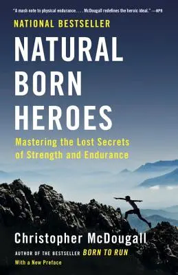 Natürlich geborene Helden: Die verlorenen Geheimnisse von Kraft und Ausdauer beherrschen - Natural Born Heroes: Mastering the Lost Secrets of Strength and Endurance