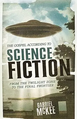 Das Evangelium nach der Science Fiction: Von der Twilight Zone bis zur letzten Grenze - The Gospel According to Science Fiction: From the Twilight Zone to the Final Frontier