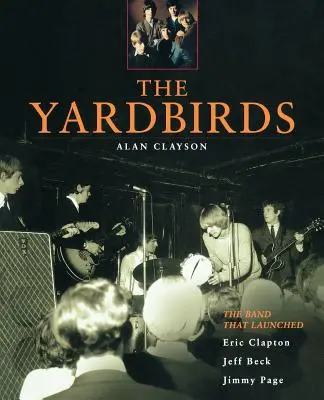 Die Yardbirds: Die Band, die Eric Clapton, Jeff Beck und Jimmy Page hervorbrachte - The Yardbirds: The Band That Launched Eric Clapton, Jeff Beck, Jimmy Page