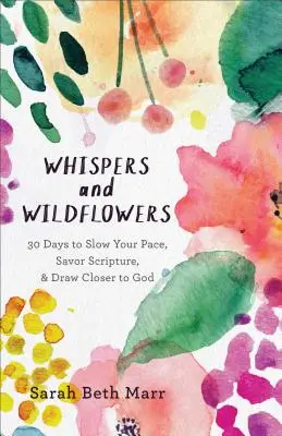 Geflüster und Wildblumen: 30 Tage, um das Tempo zu verlangsamen, die Schrift zu genießen und Gott näher zu kommen - Whispers and Wildflowers: 30 Days to Slow Your Pace, Savor Scripture & Draw Closer to God