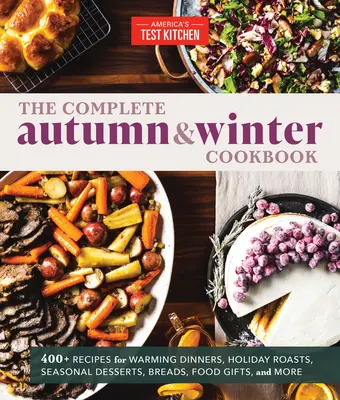 Das komplette Herbst- und Winterkochbuch: Mehr als 550 Rezepte für wärmende Abendessen, Festtagsbraten, saisonale Desserts, Brote, Geschenkideen und mehr - The Complete Autumn and Winter Cookbook: 550+ Recipes for Warming Dinners, Holiday Roasts, Seasonal Desserts, Breads, Foo D Gifts, and More