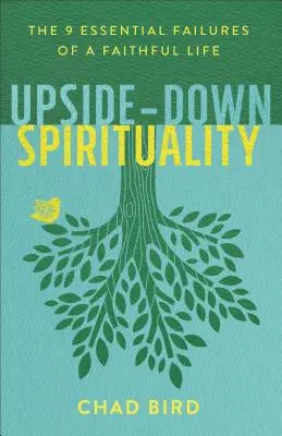 Auf den Kopf gestellte Spiritualität: Die 9 wesentlichen Fehler eines gläubigen Lebens - Upside-Down Spirituality: The 9 Essential Failures of a Faithful Life