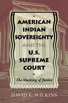 Amerikanische indianische Souveränität und der Oberste Gerichtshof der USA: Die Maskierung der Gerechtigkeit - American Indian Sovereignty and the U.S. Supreme Court: The Masking of Justice