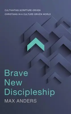 Brave New Discipleship: Die Kultivierung bibelgeleiteter Christen in einer kulturgeleiteten Welt - Brave New Discipleship: Cultivating Scripture-Driven Christians in a Culture-Driven World