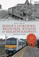 Bishop's Stortford, Braintree, Witham & Maldon Eisenbahnen im Wandel der Zeit - Bishop's Stortford, Braintree, Witham & Maldon Railways Through Time